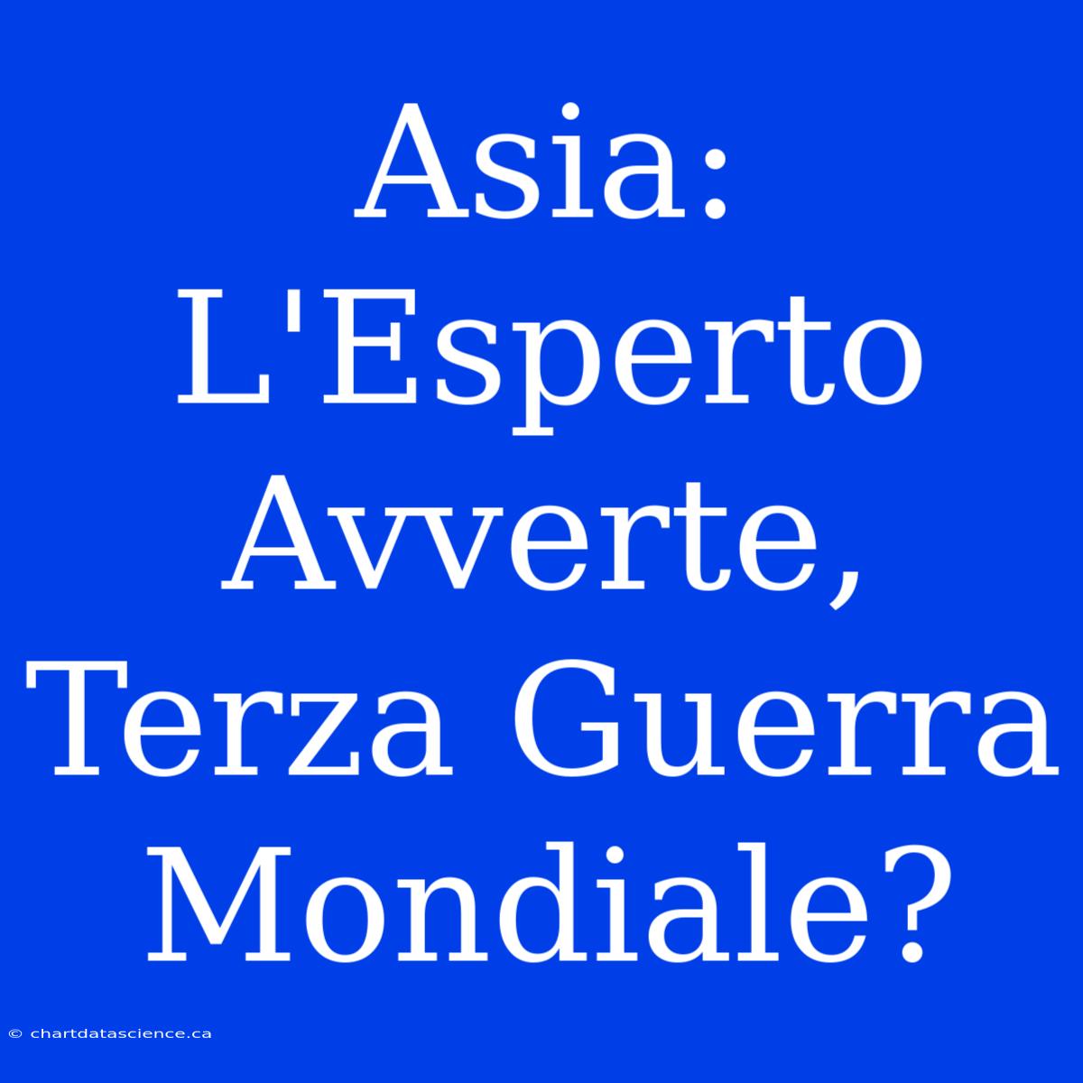 Asia: L'Esperto Avverte, Terza Guerra Mondiale?