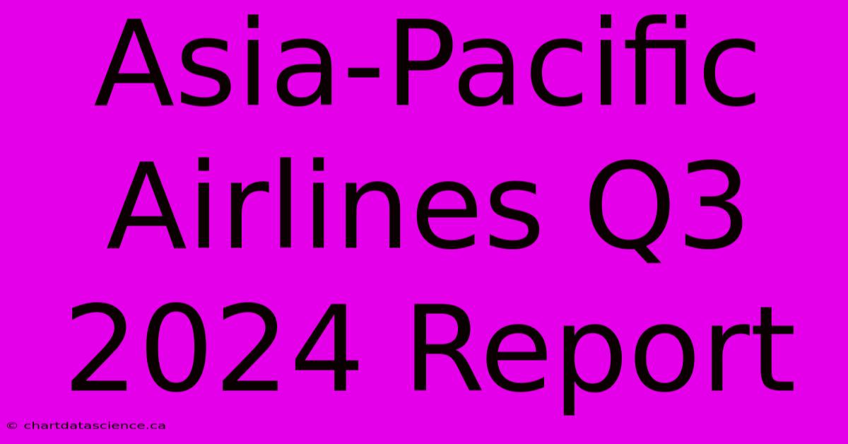 Asia-Pacific Airlines Q3 2024 Report