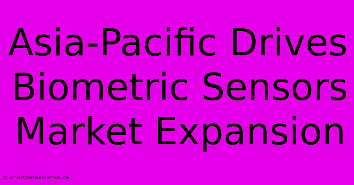 Asia-Pacific Drives Biometric Sensors Market Expansion