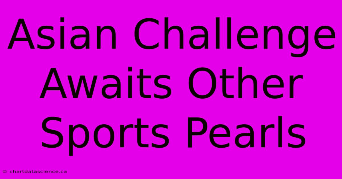 Asian Challenge Awaits Other Sports Pearls