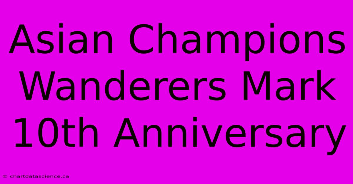 Asian Champions Wanderers Mark 10th Anniversary