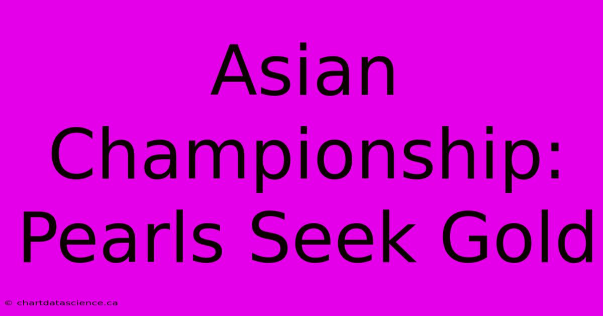 Asian Championship: Pearls Seek Gold