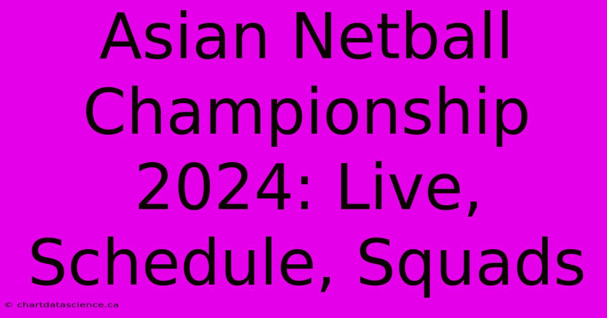 Asian Netball Championship 2024: Live, Schedule, Squads 