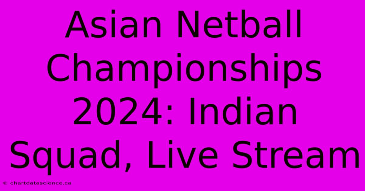 Asian Netball Championships 2024: Indian Squad, Live Stream