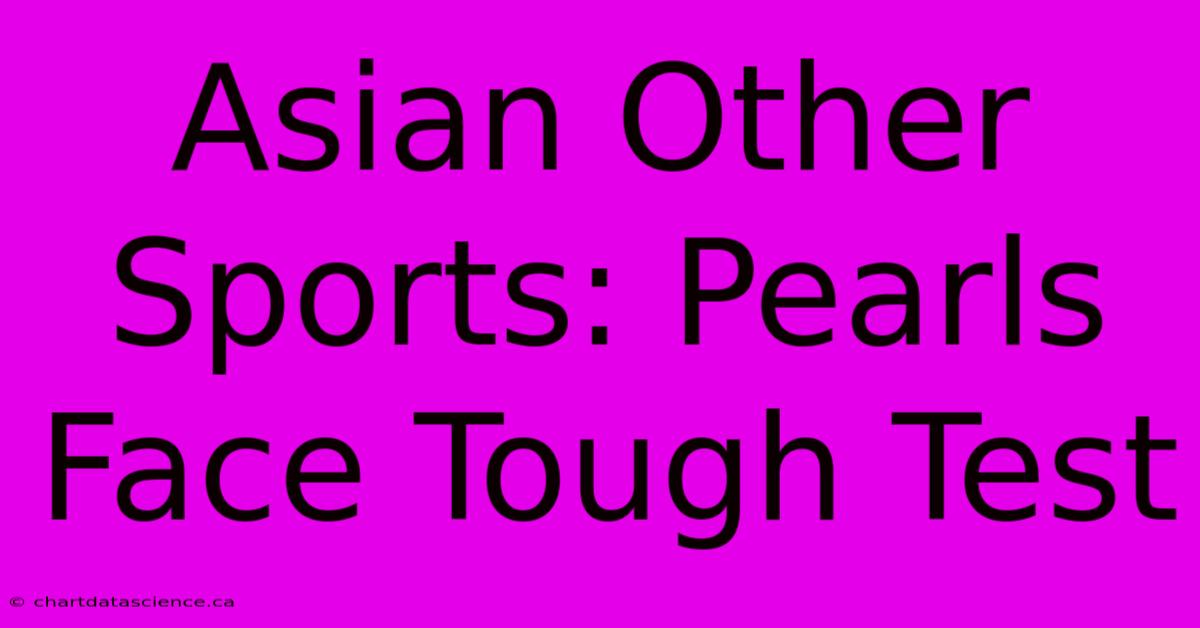 Asian Other Sports: Pearls Face Tough Test