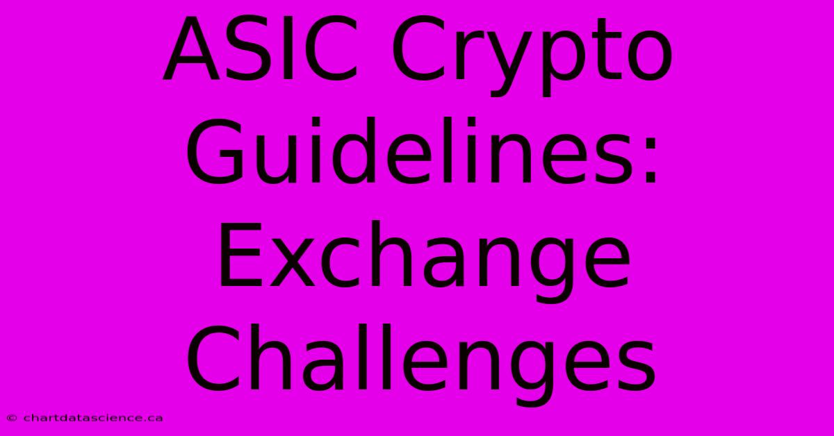 ASIC Crypto Guidelines: Exchange Challenges