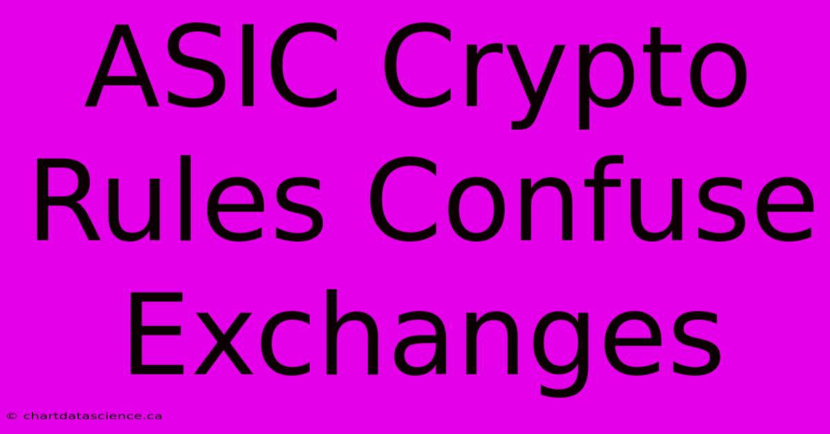 ASIC Crypto Rules Confuse Exchanges