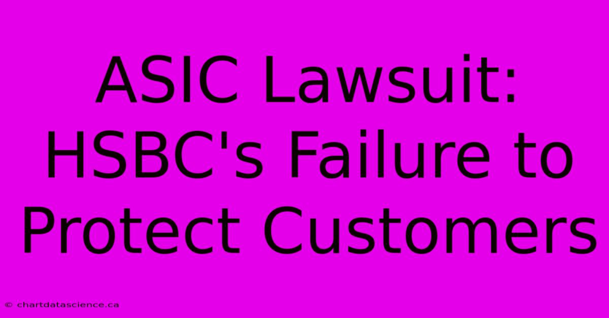 ASIC Lawsuit: HSBC's Failure To Protect Customers