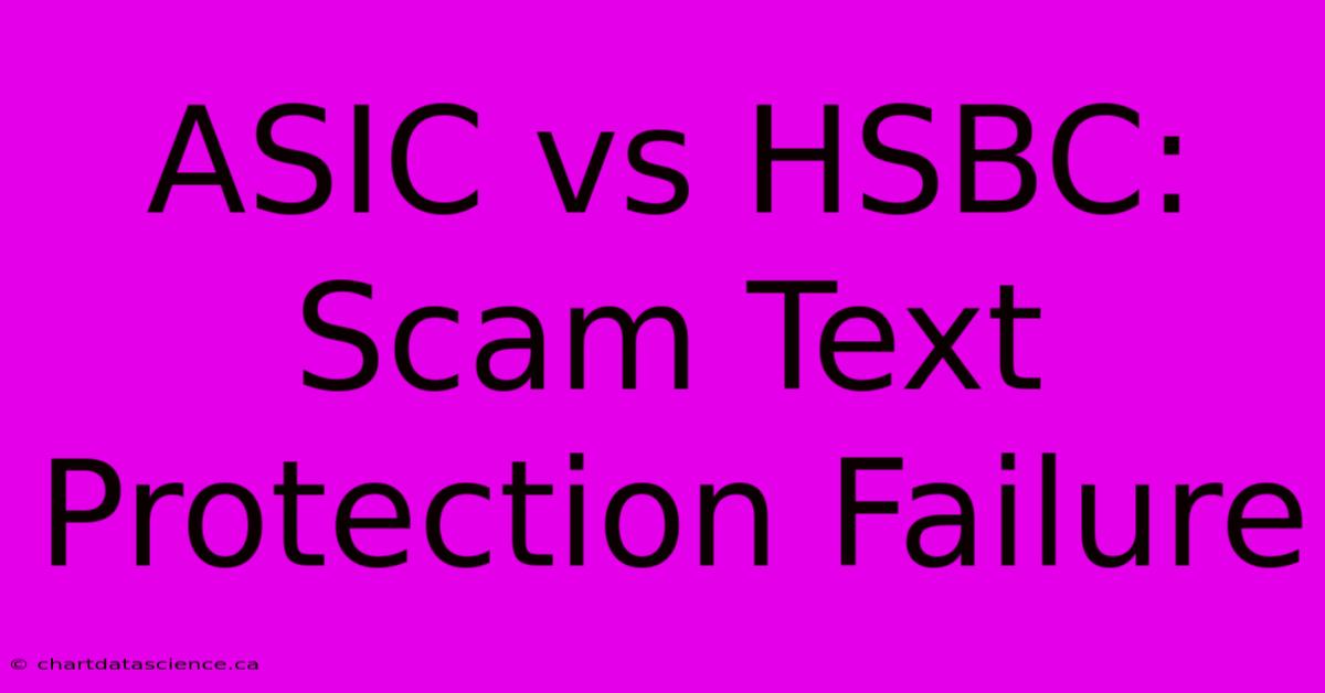 ASIC Vs HSBC:  Scam Text Protection Failure