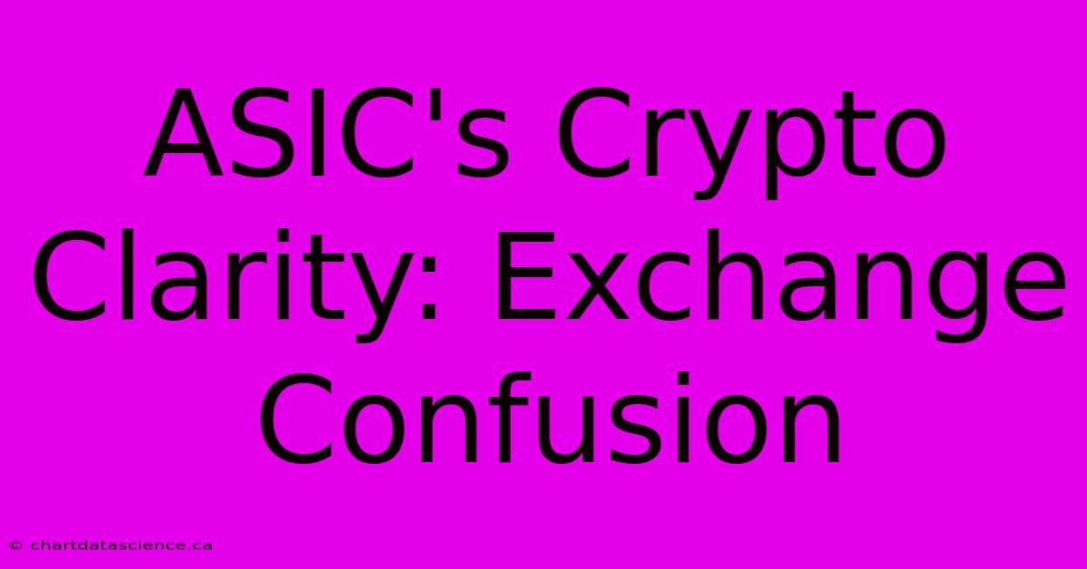 ASIC's Crypto Clarity: Exchange Confusion