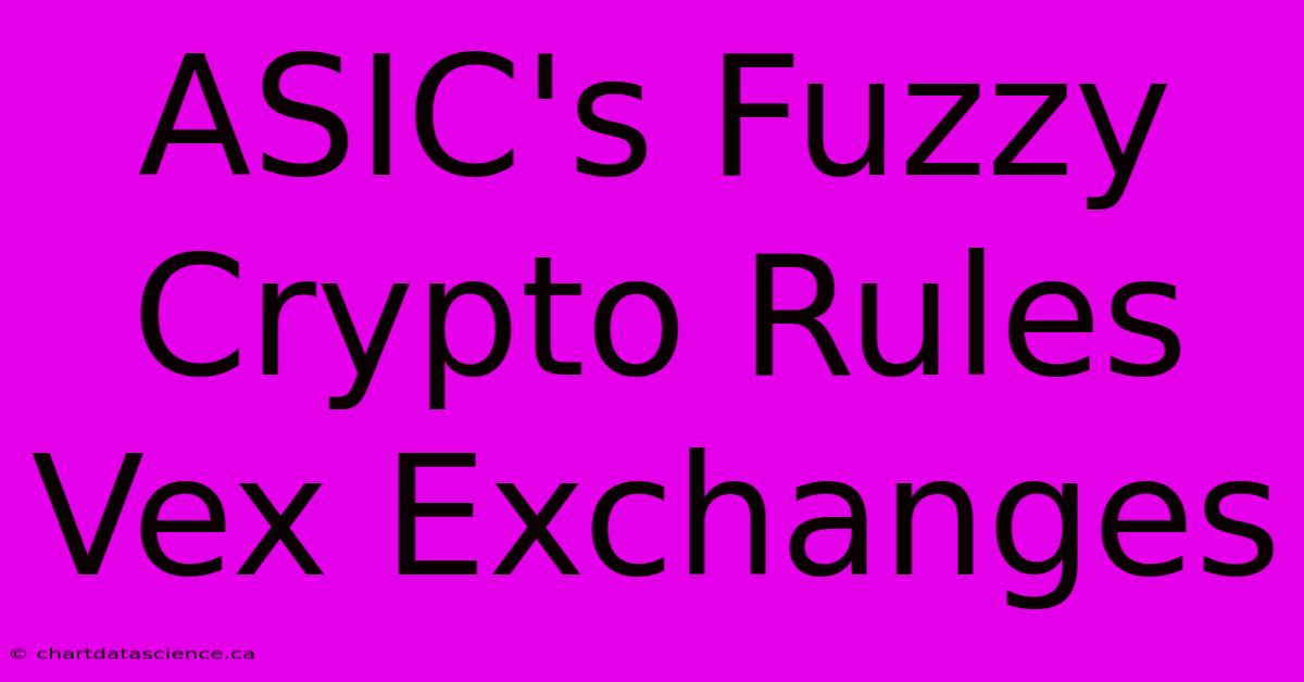 ASIC's Fuzzy Crypto Rules Vex Exchanges