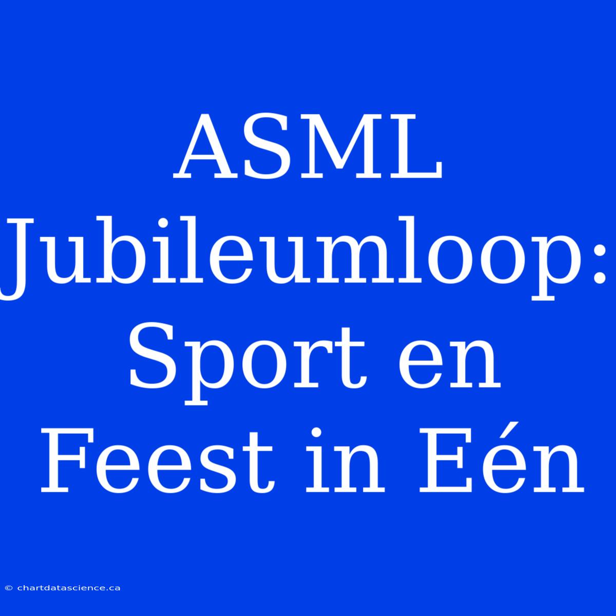 ASML Jubileumloop: Sport En Feest In Eén