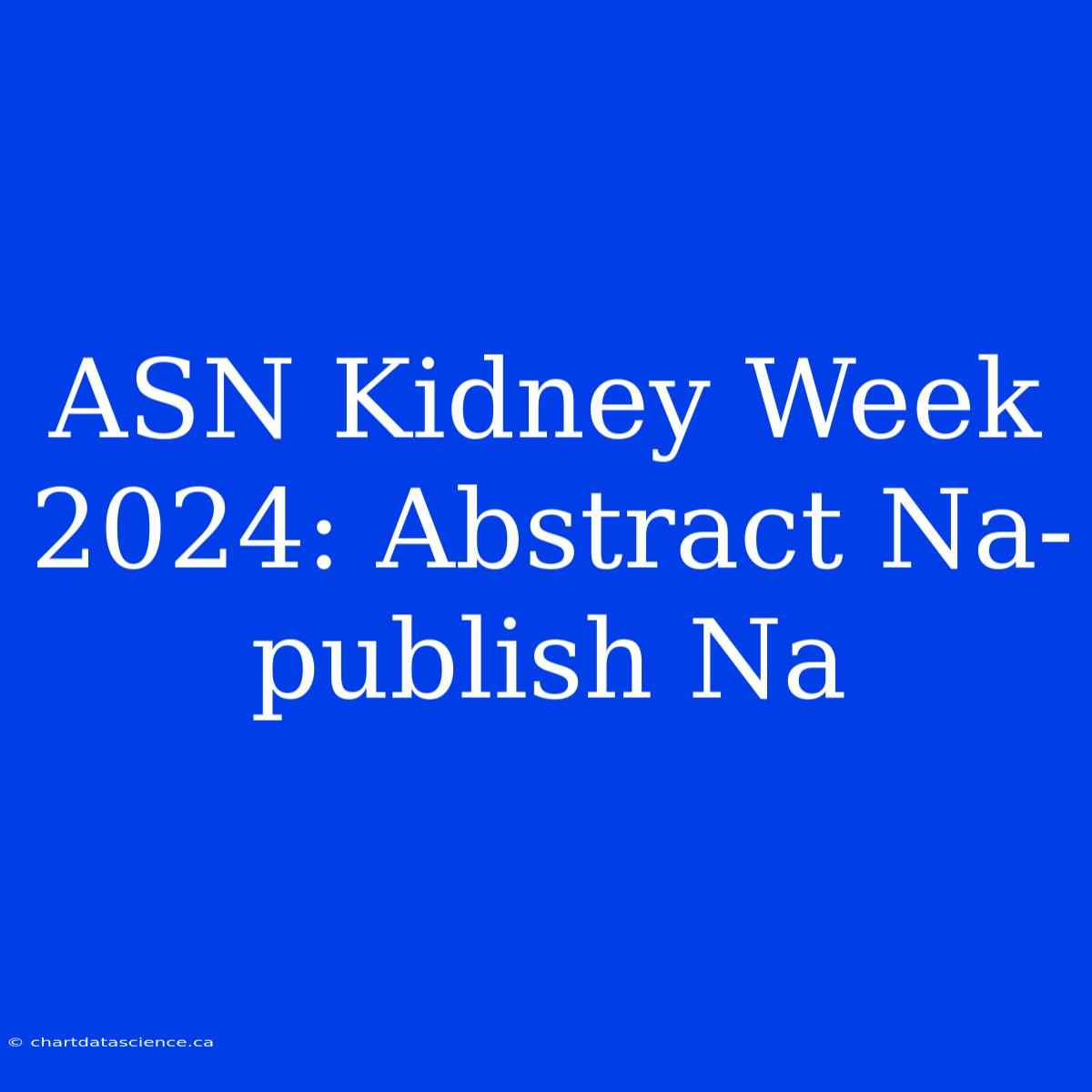 ASN Kidney Week 2024: Abstract Na-publish Na