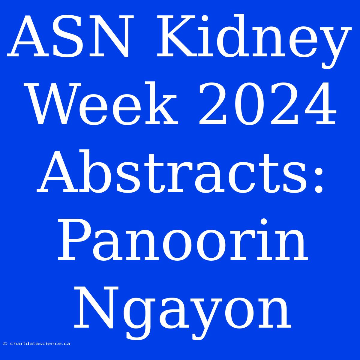 ASN Kidney Week 2024 Abstracts:  Panoorin Ngayon