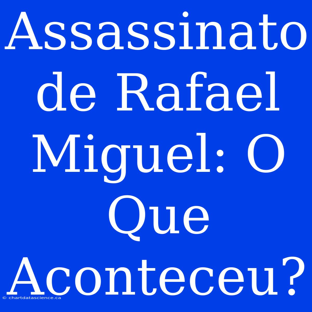 Assassinato De Rafael Miguel: O Que Aconteceu?