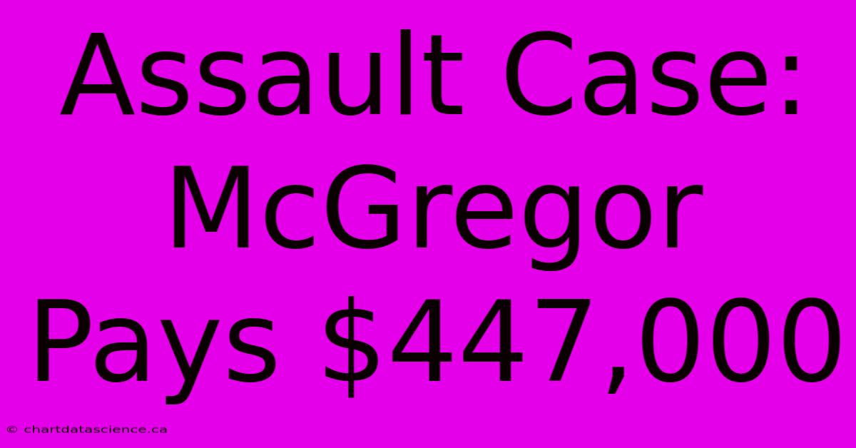 Assault Case: McGregor Pays $447,000