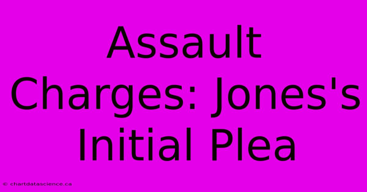 Assault Charges: Jones's Initial Plea