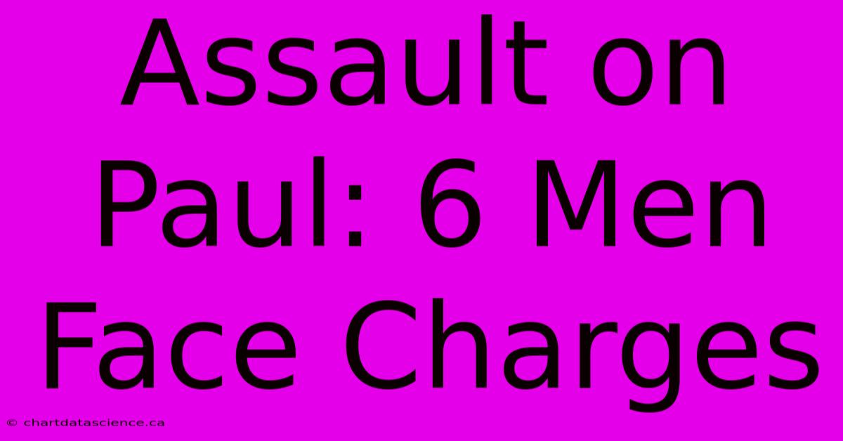 Assault On Paul: 6 Men Face Charges