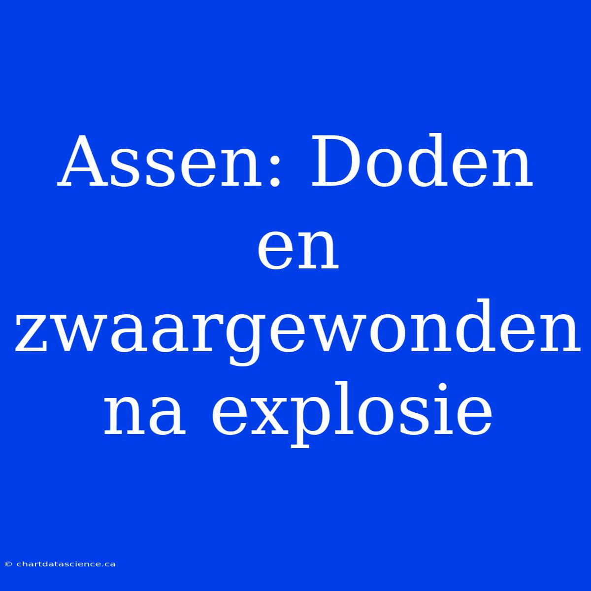 Assen: Doden En Zwaargewonden Na Explosie