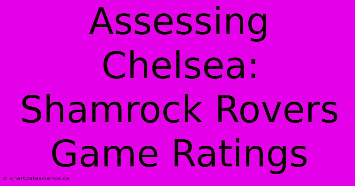 Assessing Chelsea: Shamrock Rovers Game Ratings