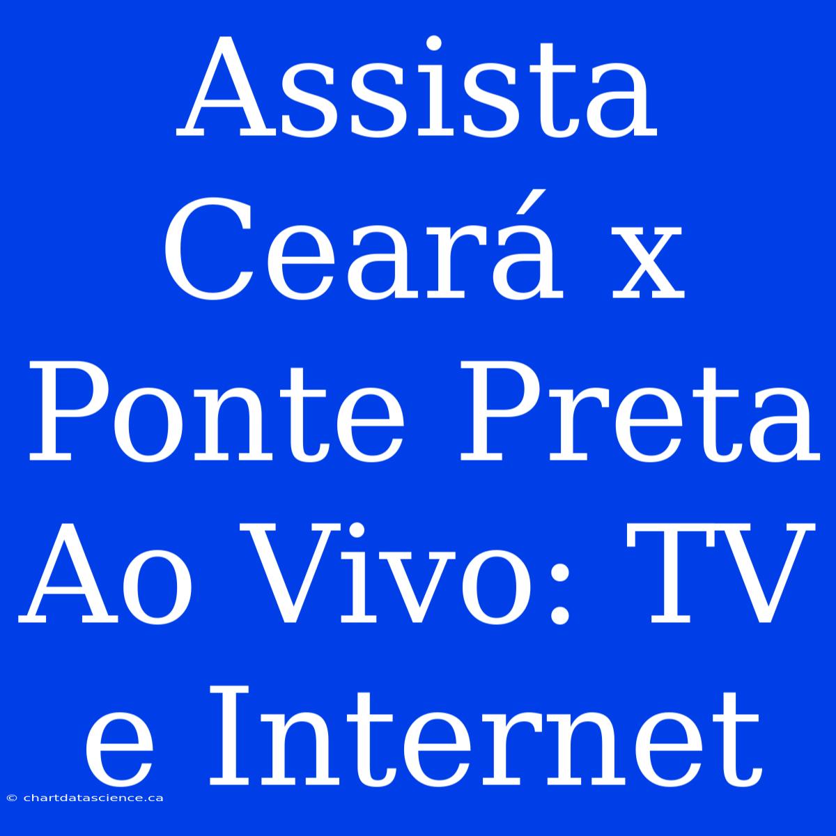 Assista Ceará X Ponte Preta Ao Vivo: TV E Internet