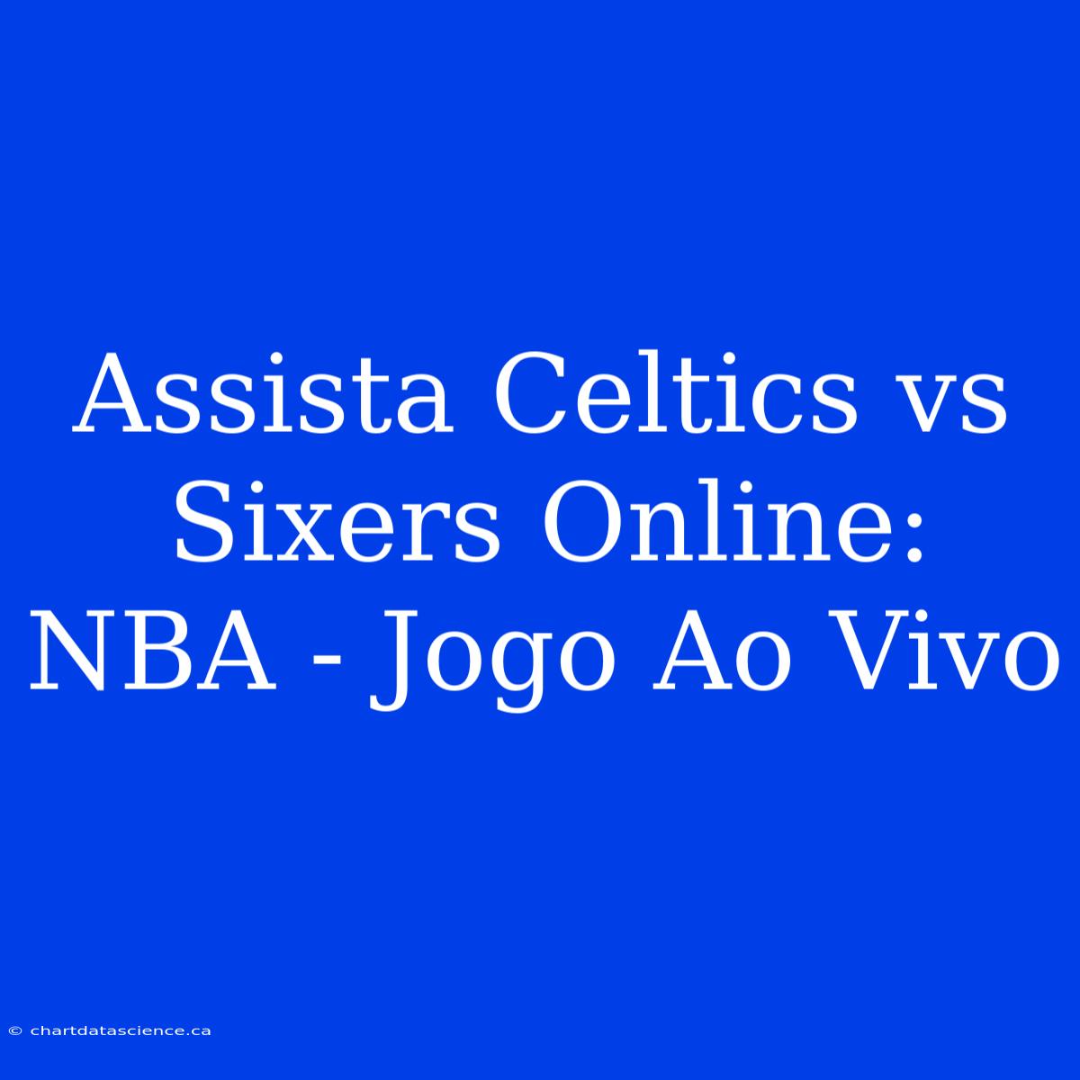 Assista Celtics Vs Sixers Online: NBA - Jogo Ao Vivo