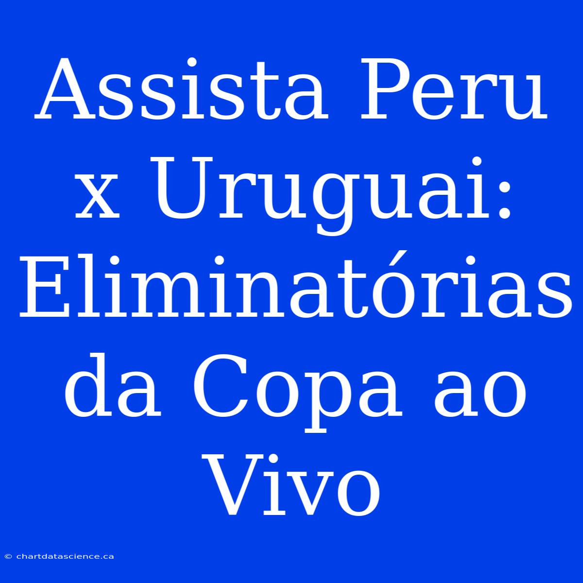 Assista Peru X Uruguai: Eliminatórias Da Copa Ao Vivo