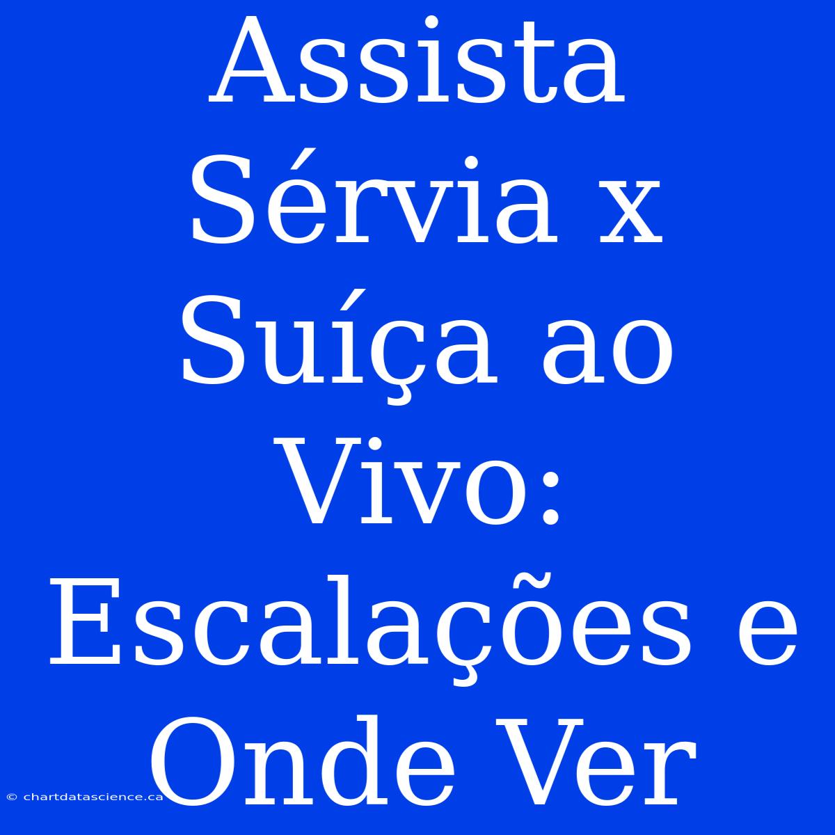 Assista Sérvia X Suíça Ao Vivo: Escalações E Onde Ver