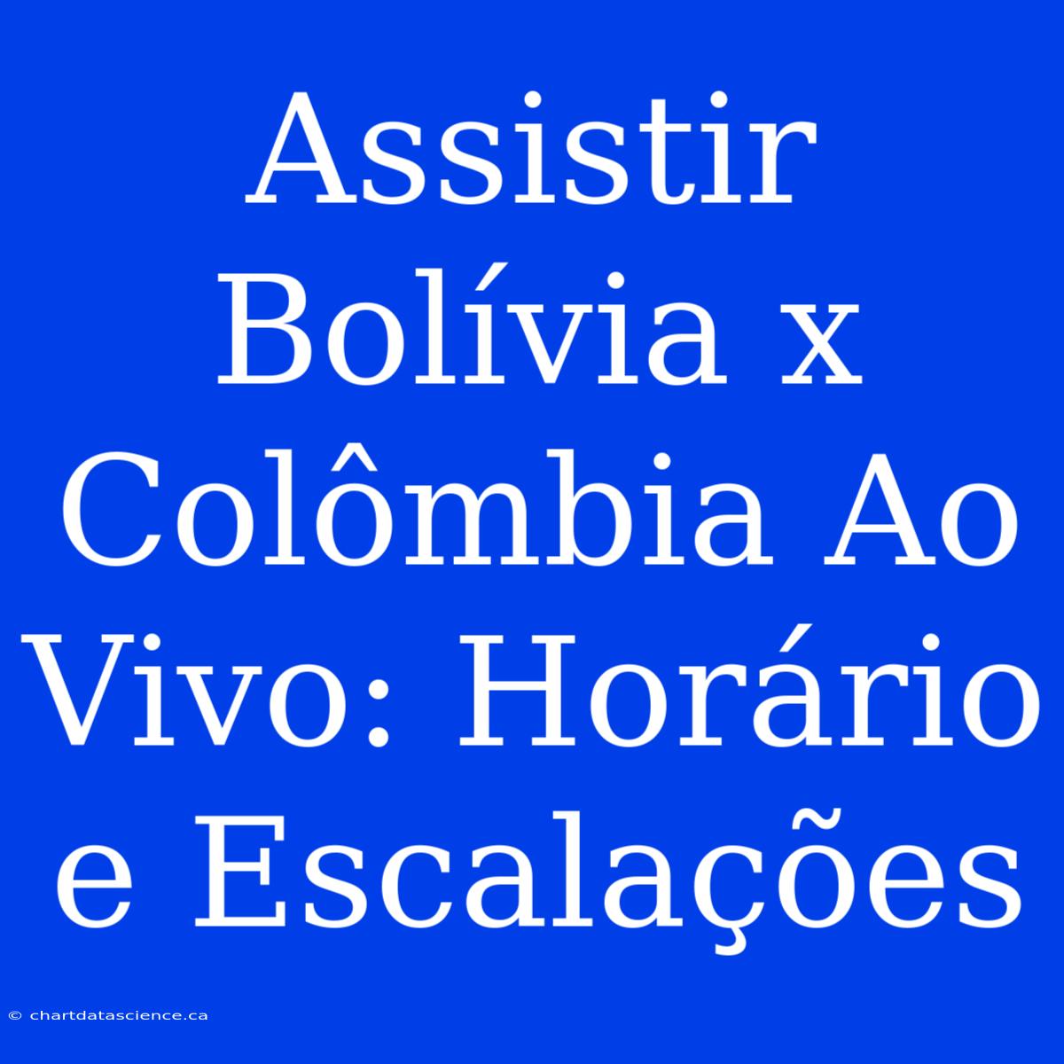 Assistir Bolívia X Colômbia Ao Vivo: Horário E Escalações