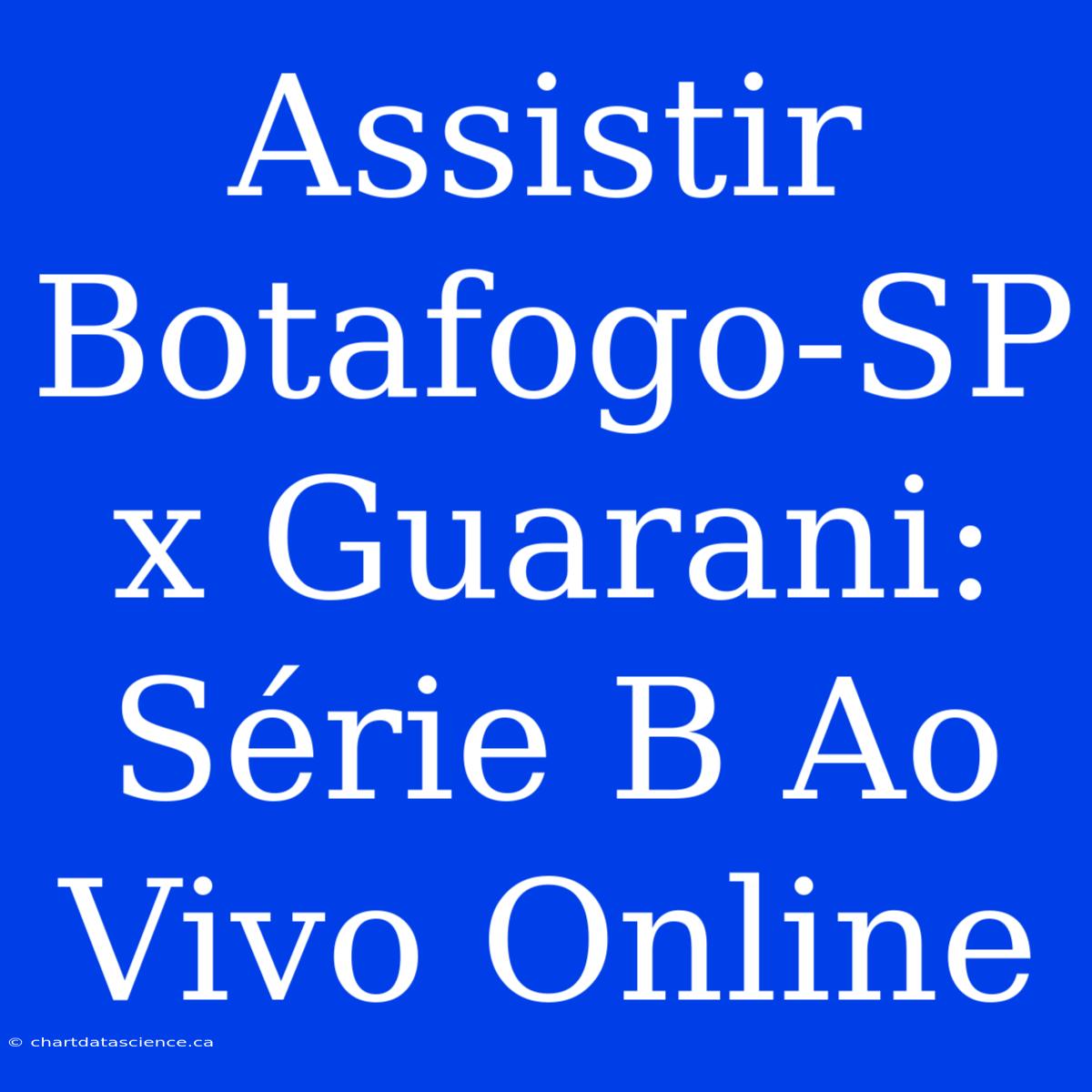 Assistir Botafogo-SP X Guarani: Série B Ao Vivo Online