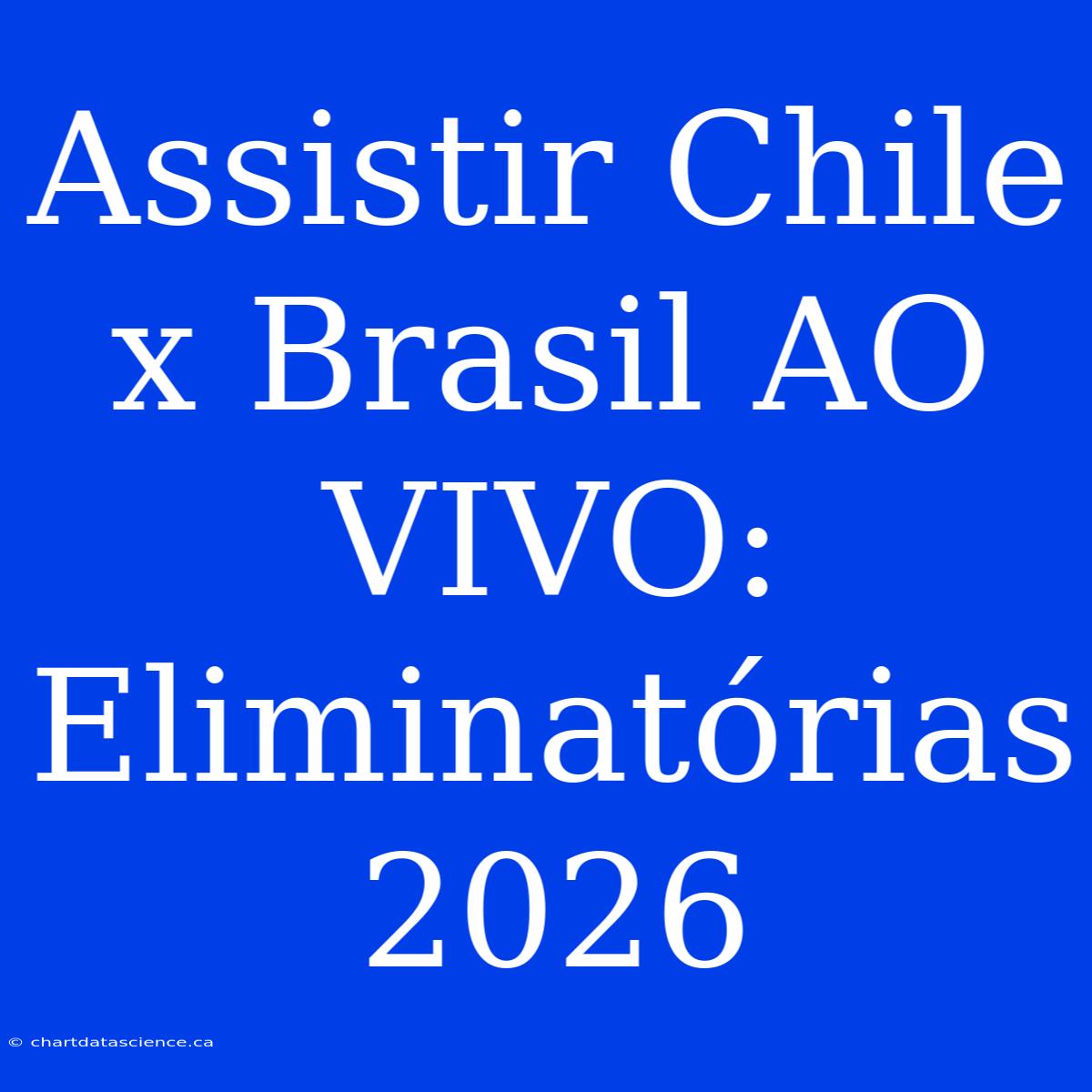 Assistir Chile X Brasil AO VIVO: Eliminatórias 2026