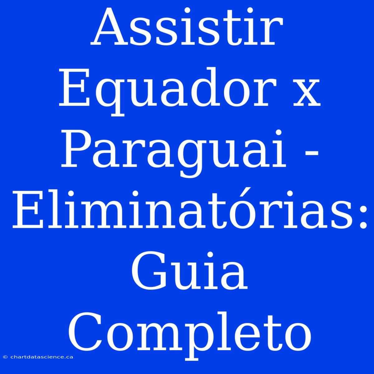 Assistir Equador X Paraguai - Eliminatórias: Guia Completo