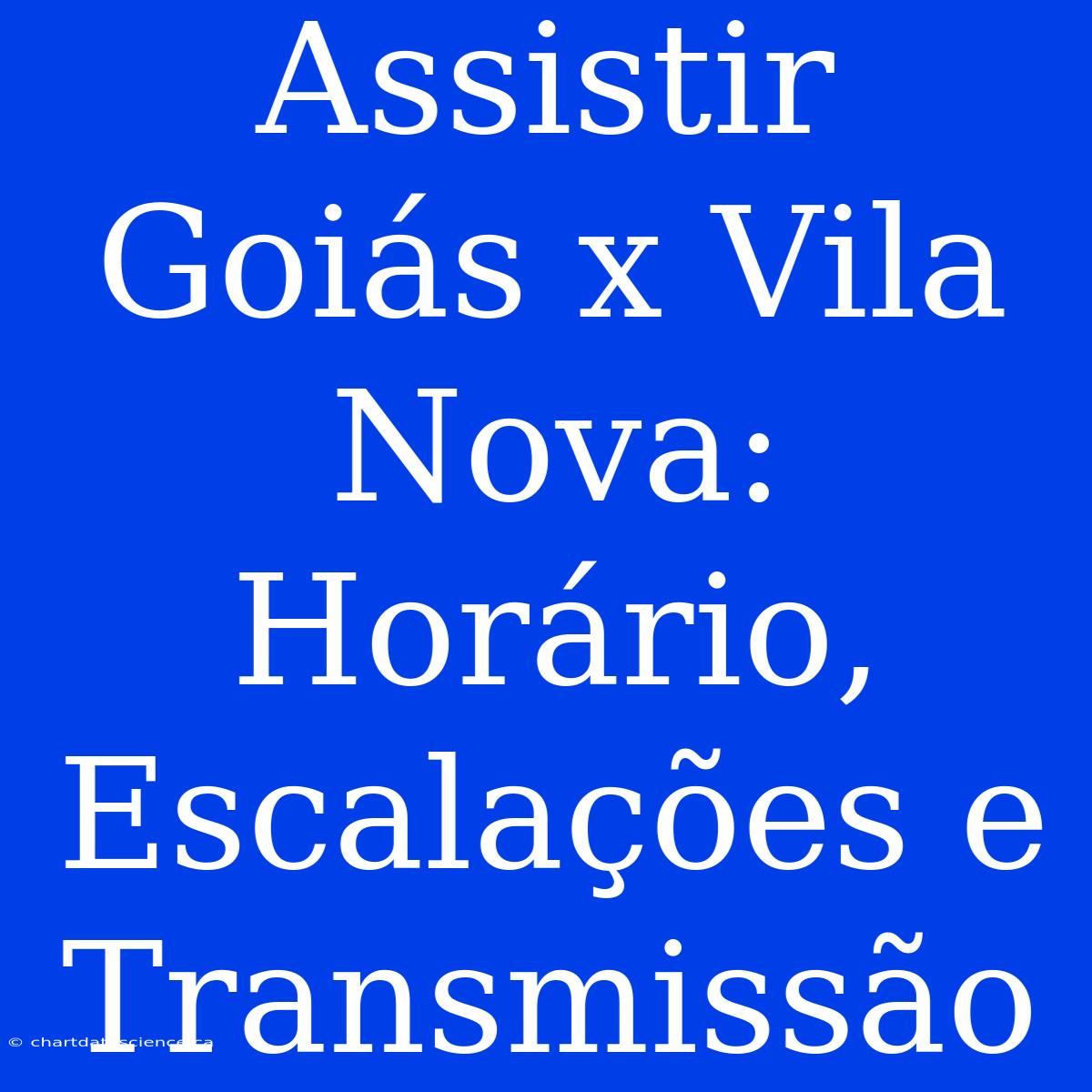 Assistir Goiás X Vila Nova: Horário, Escalações E Transmissão