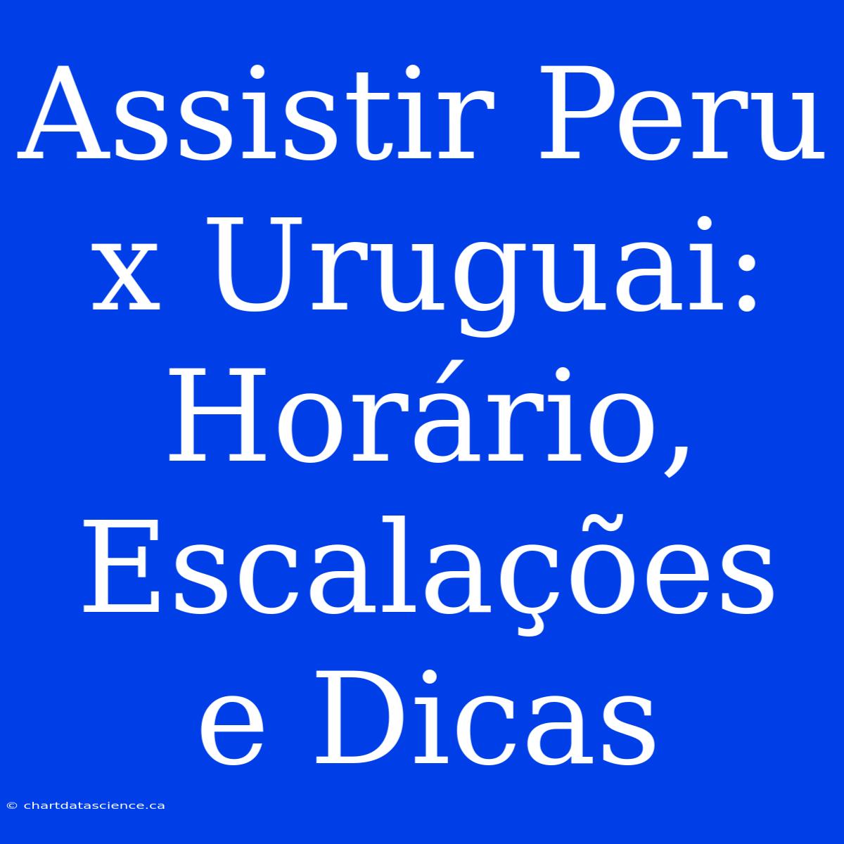 Assistir Peru X Uruguai: Horário, Escalações E Dicas