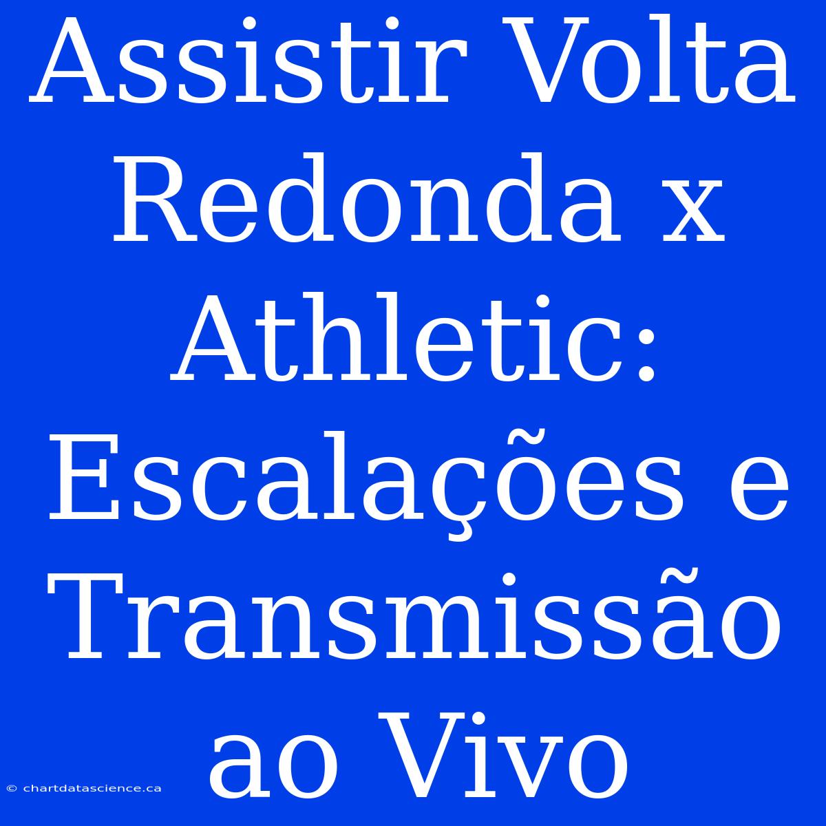 Assistir Volta Redonda X Athletic: Escalações E Transmissão Ao Vivo