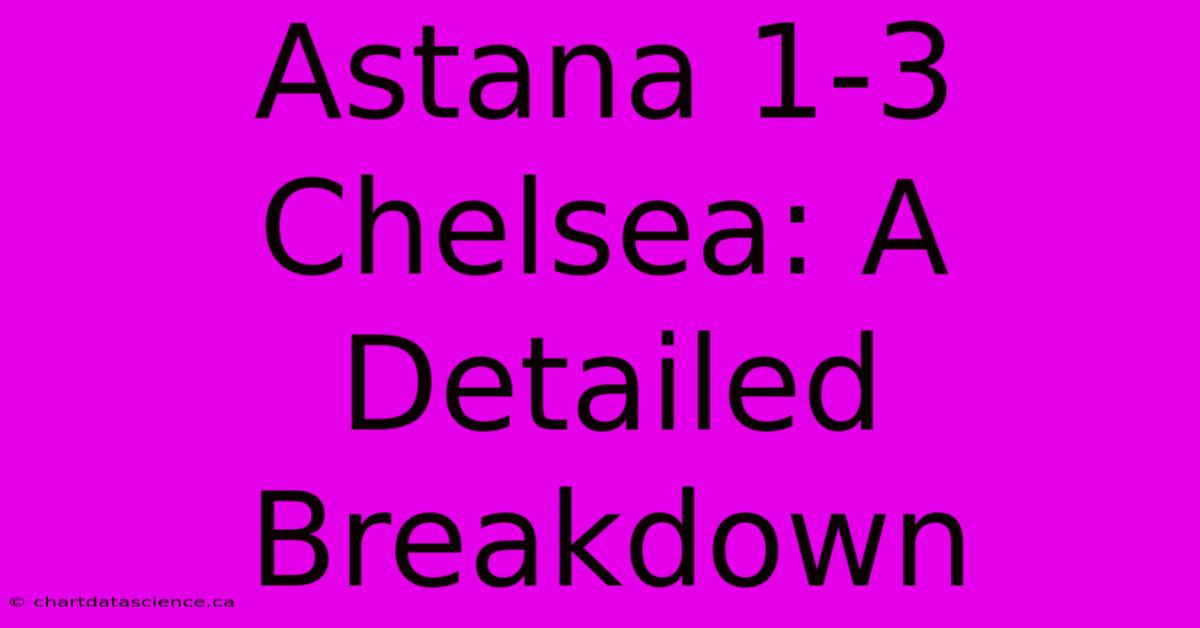 Astana 1-3 Chelsea: A Detailed Breakdown