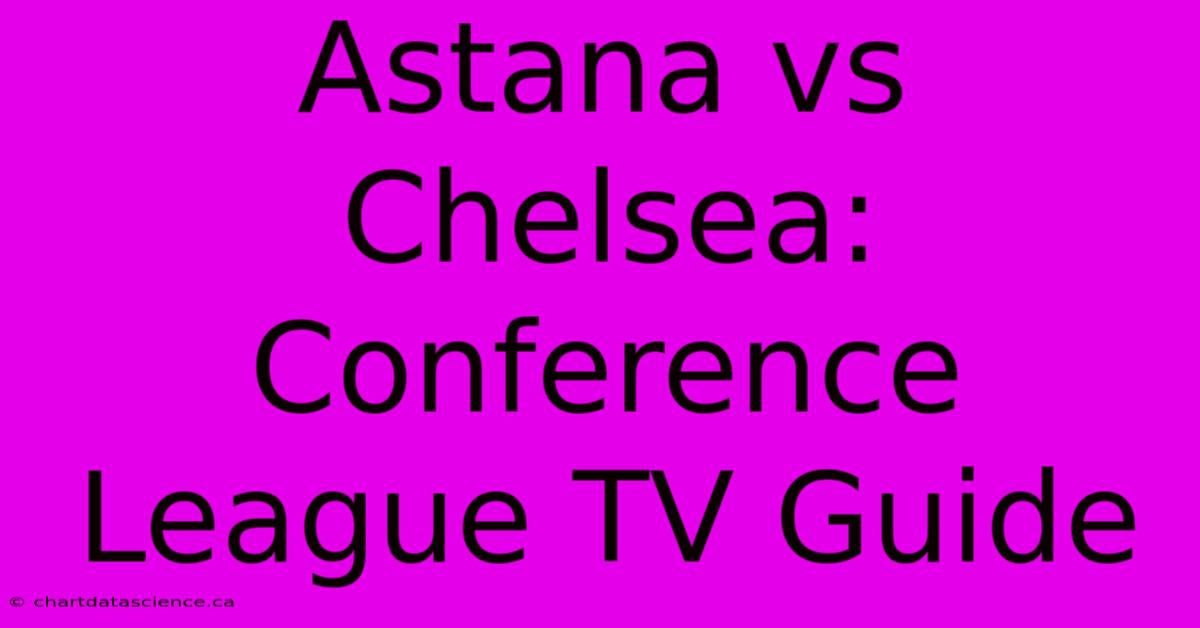 Astana Vs Chelsea: Conference League TV Guide