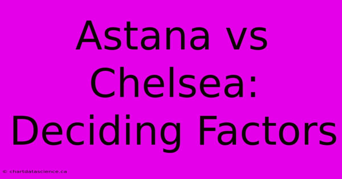 Astana Vs Chelsea: Deciding Factors