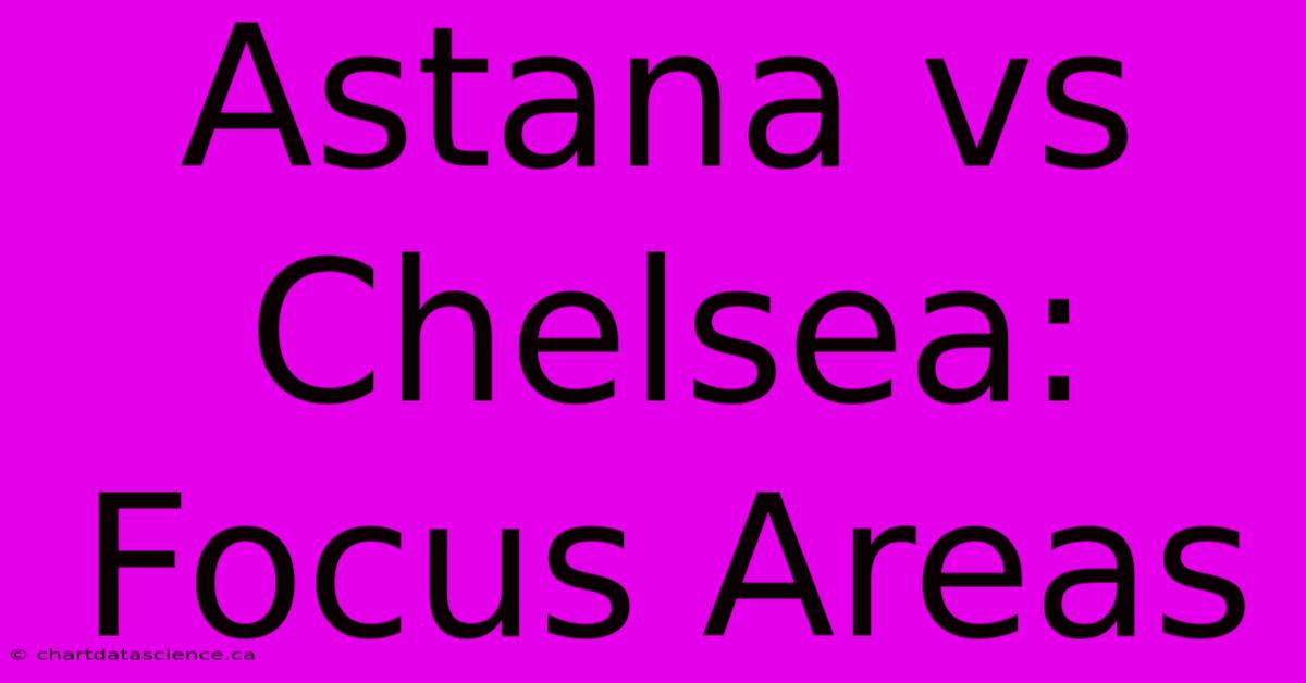 Astana Vs Chelsea:  Focus Areas