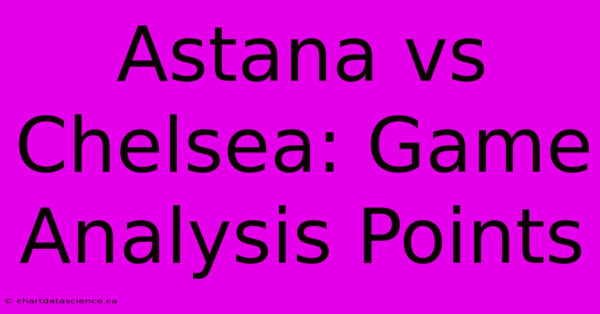 Astana Vs Chelsea: Game Analysis Points