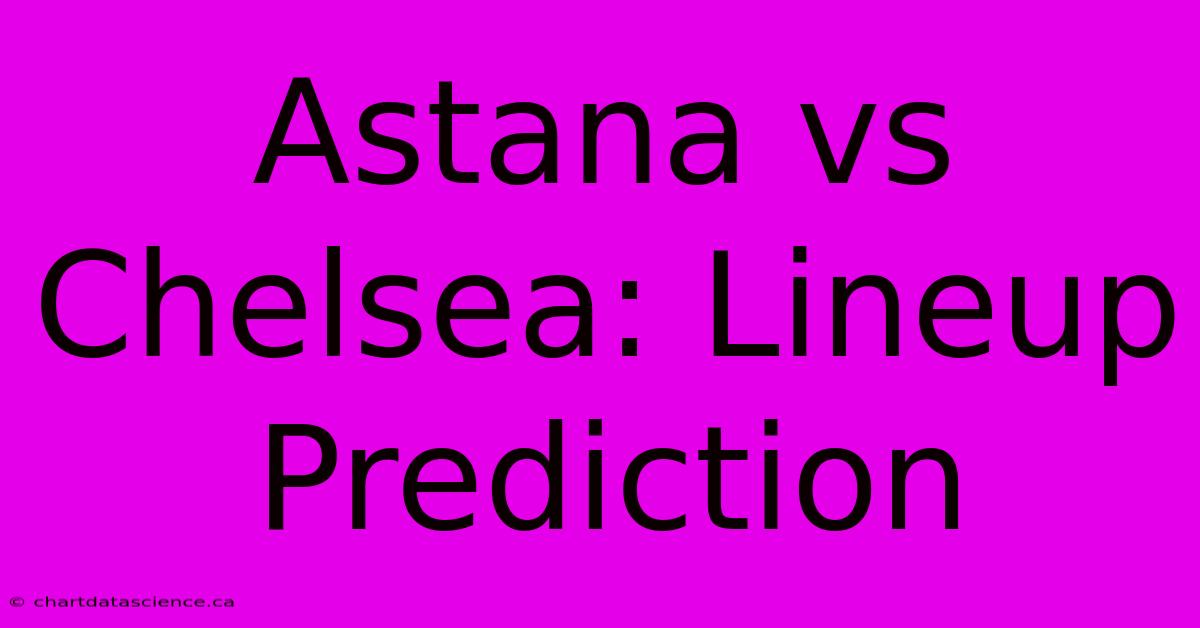 Astana Vs Chelsea: Lineup Prediction