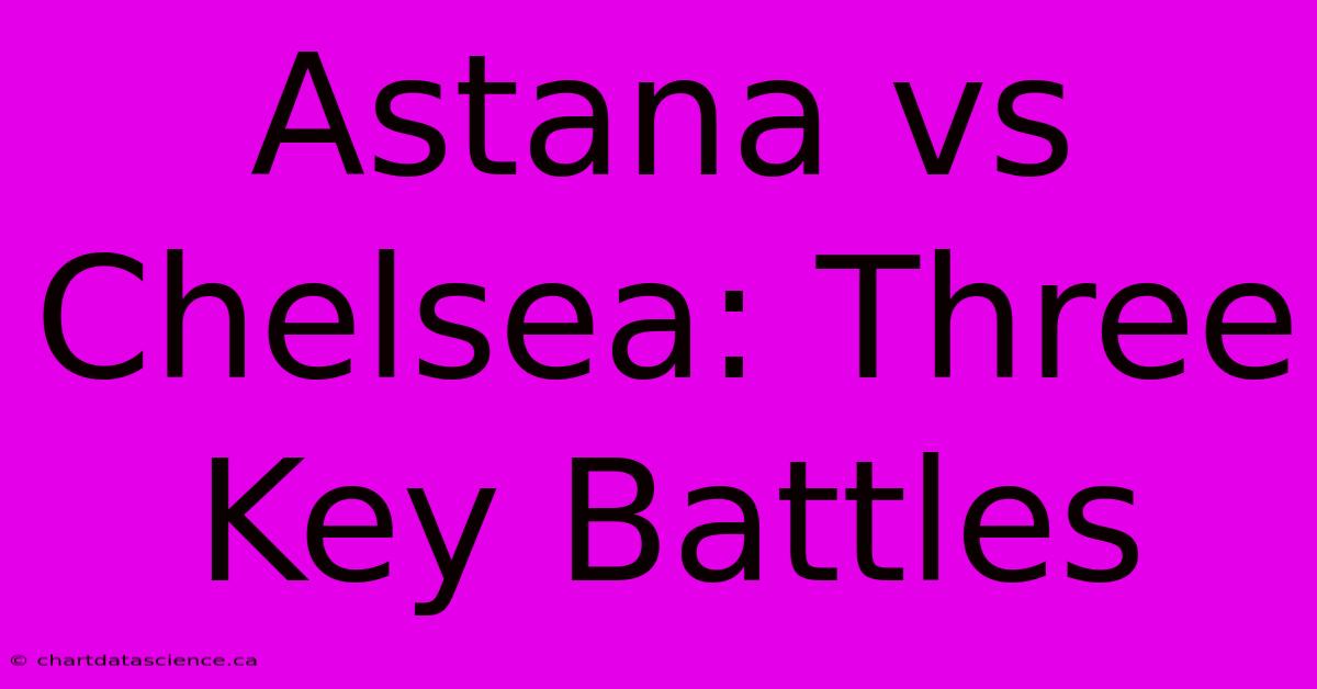 Astana Vs Chelsea: Three Key Battles