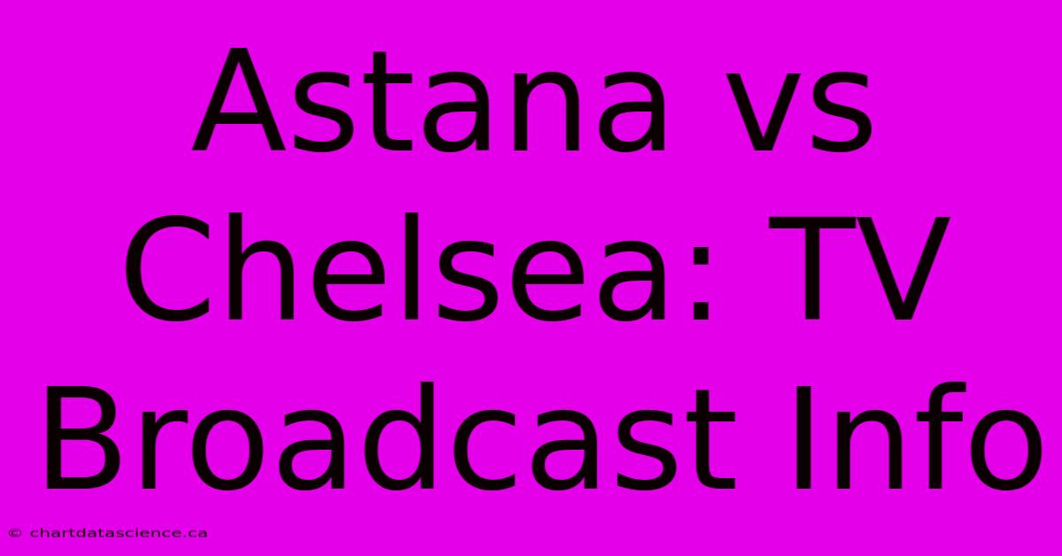 Astana Vs Chelsea: TV Broadcast Info