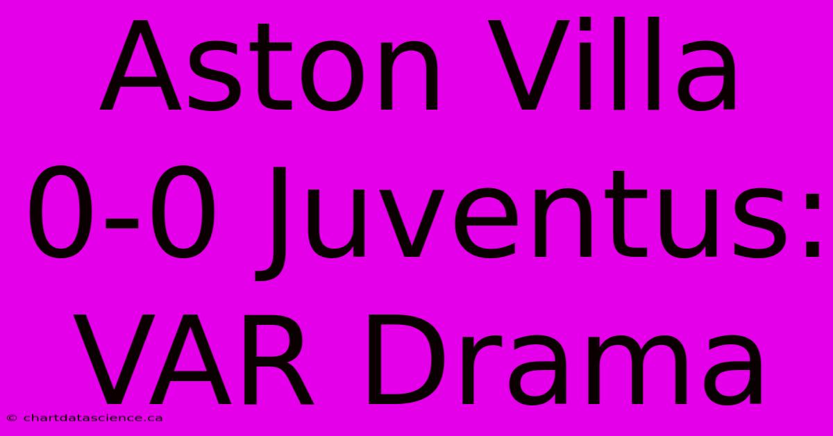 Aston Villa 0-0 Juventus: VAR Drama