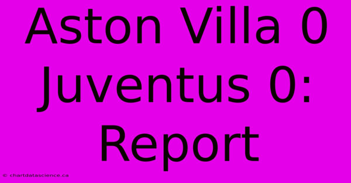 Aston Villa 0 Juventus 0: Report