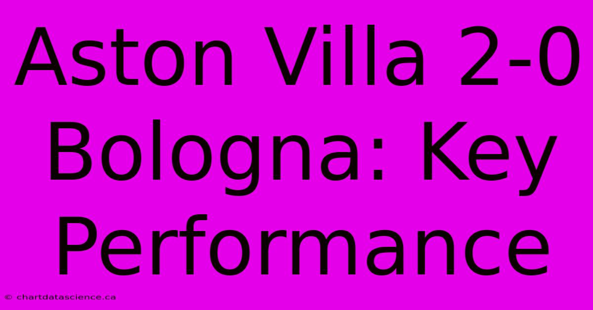 Aston Villa 2-0 Bologna: Key Performance