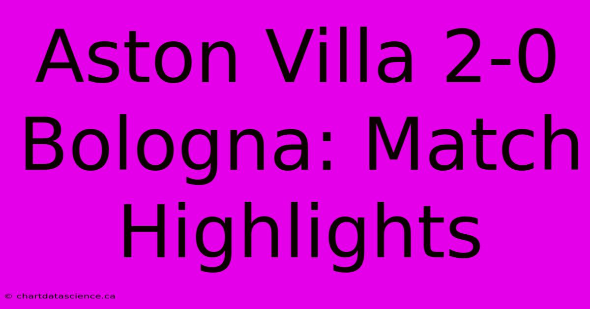 Aston Villa 2-0 Bologna: Match Highlights