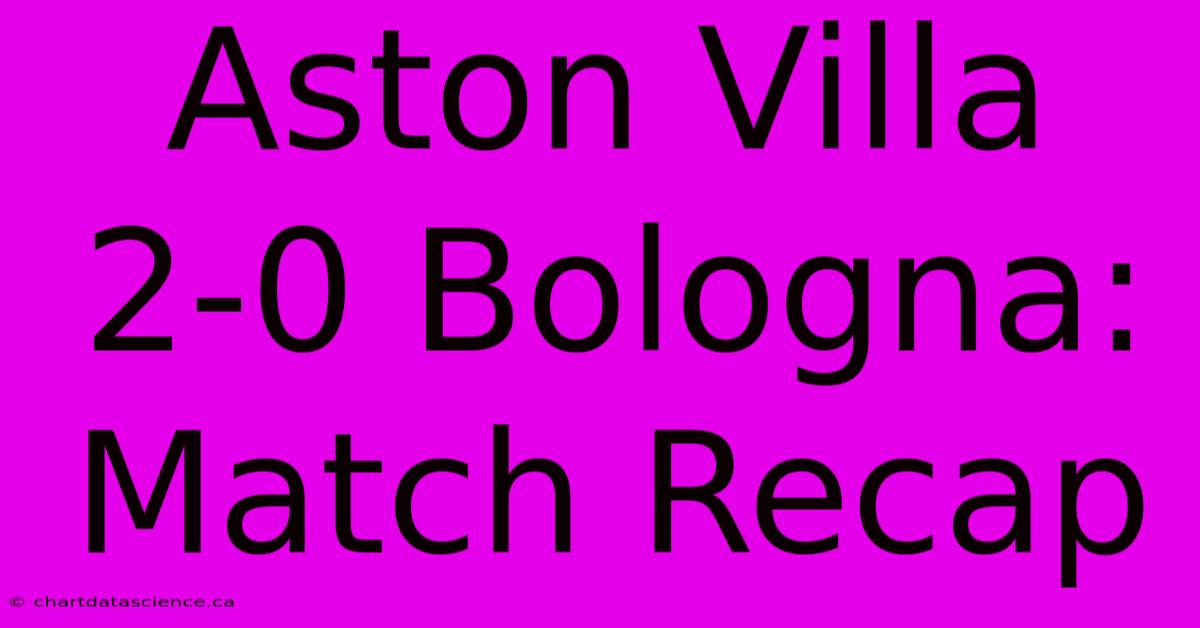 Aston Villa 2-0 Bologna: Match Recap