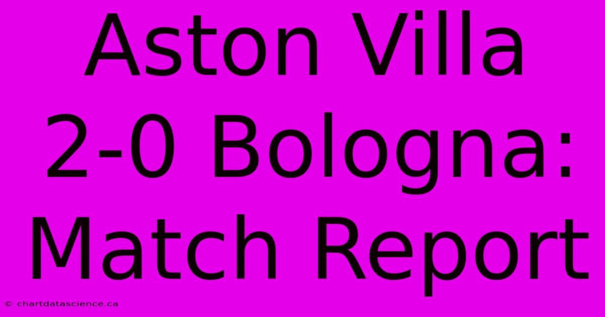 Aston Villa 2-0 Bologna: Match Report