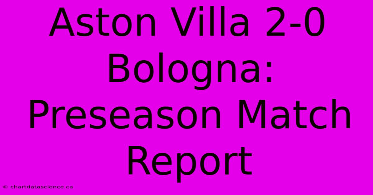 Aston Villa 2-0 Bologna: Preseason Match Report